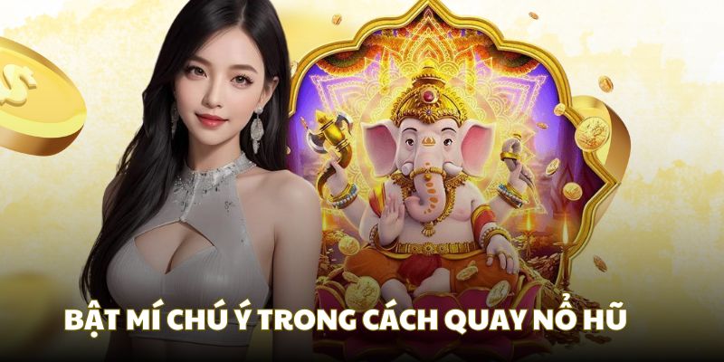 Bật mí những chú ý khi chơi quay hũ