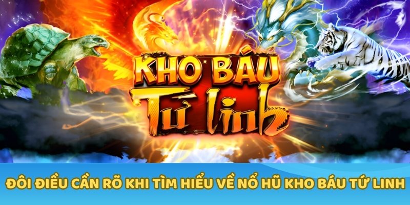 Đôi điều cần rõ khi tìm hiểu về nổ hũ Kho báu Tứ Linh