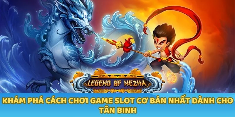 Khám phá cách chơi game slot cơ bản nhất dành cho tân binh