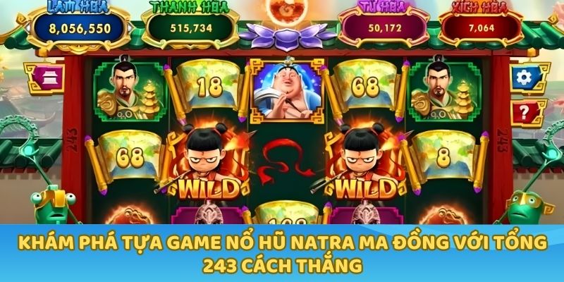 Khám phá tựa game nổ hũ Natra Ma Đồng với tổng 243 cách thắng