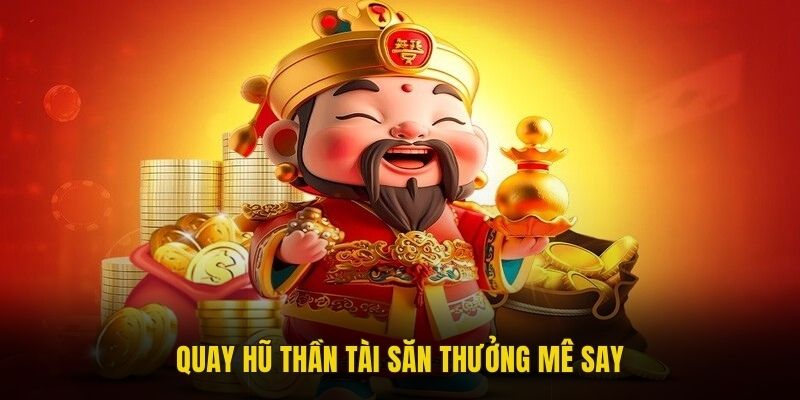 Quay hũ Thần Tài săn thưởng mê say