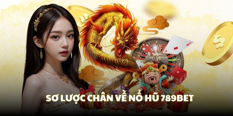 Sơ lược chung về sảnh chơi nổ hũ 789BET