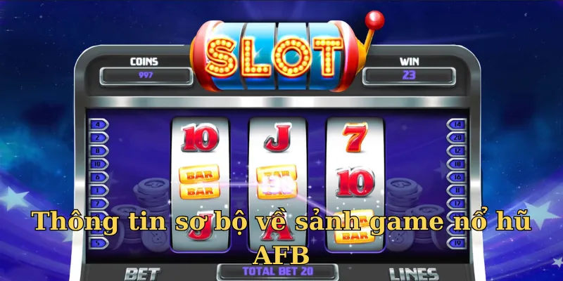 Tìm hiểu sơ bộ những nét chính về sảnh game AFB