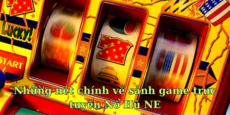 Thông tin về sảnh game trực tuyến siêu hot nổ hũ NE