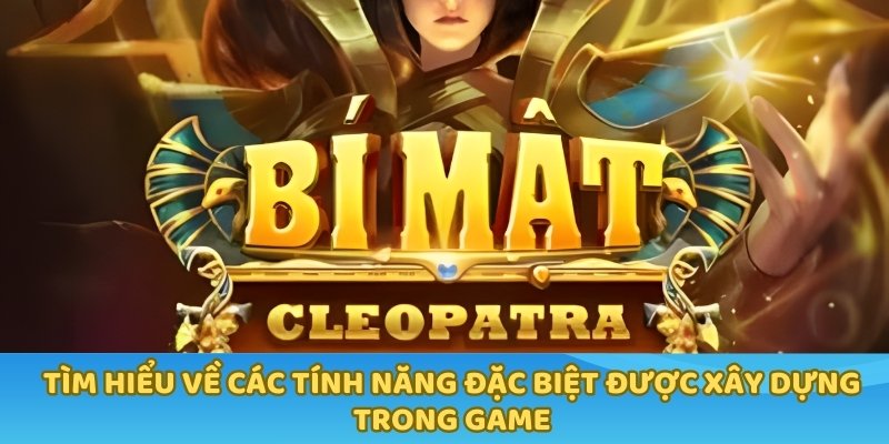 Tìm hiểu về các tính năng đặc biệt được xây dựng trong game