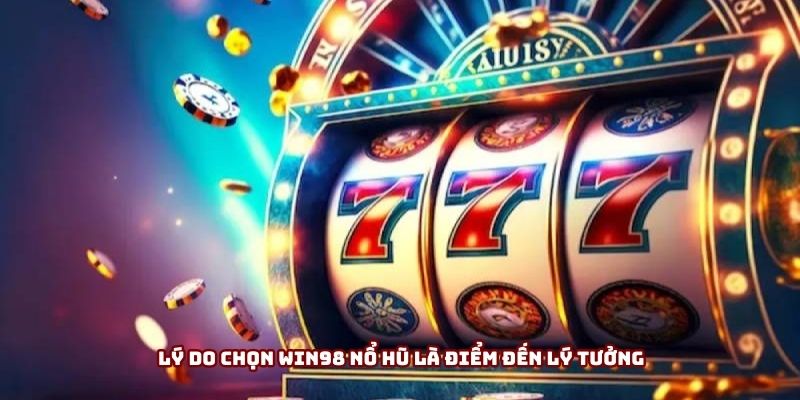 Lý do chọn Win98 nổ hũ là điểm đến lý tưởng